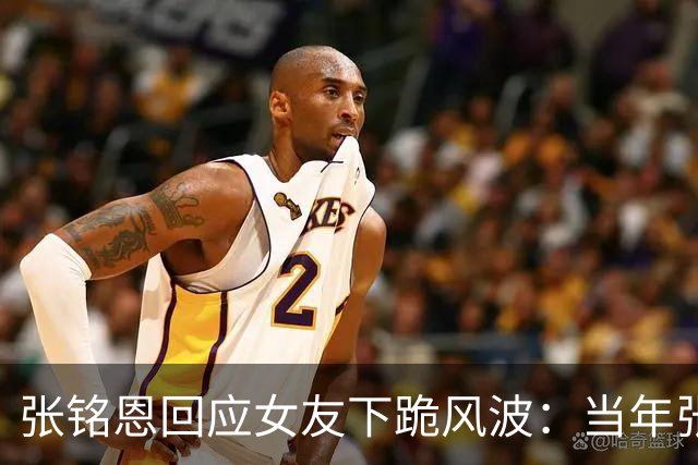 张铭恩回应女友下跪风波：当年张副官多惊艳，现在上热搜的方式就多让人唏嘘