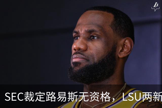 SEC裁定路易斯无资格，LSU两新援获准出战